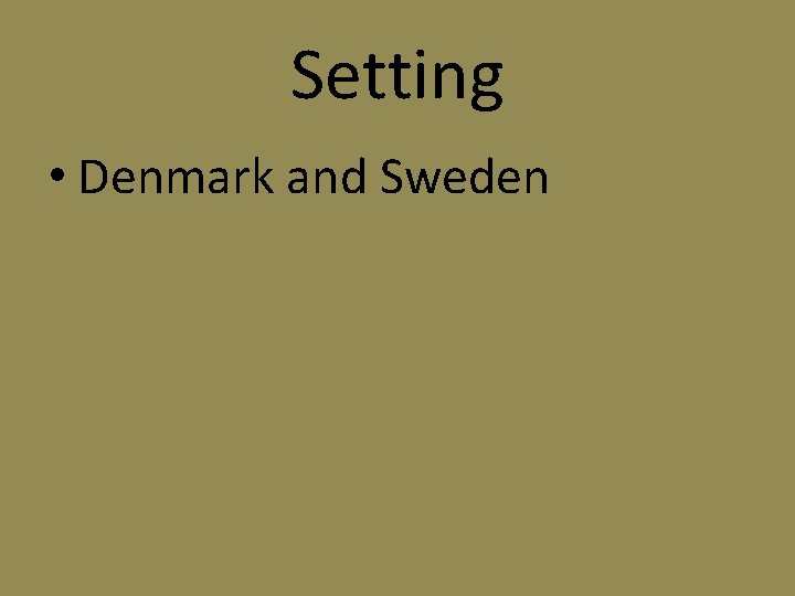 Setting • Denmark and Sweden 