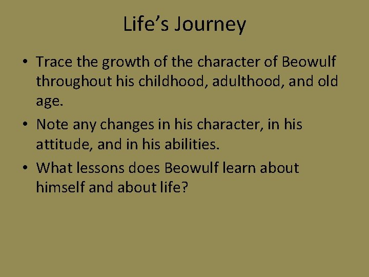 Life’s Journey • Trace the growth of the character of Beowulf throughout his childhood,