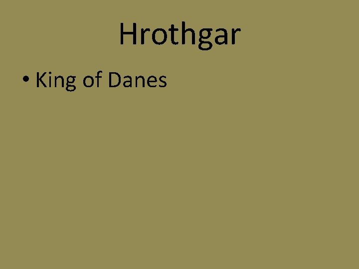 Hrothgar • King of Danes 
