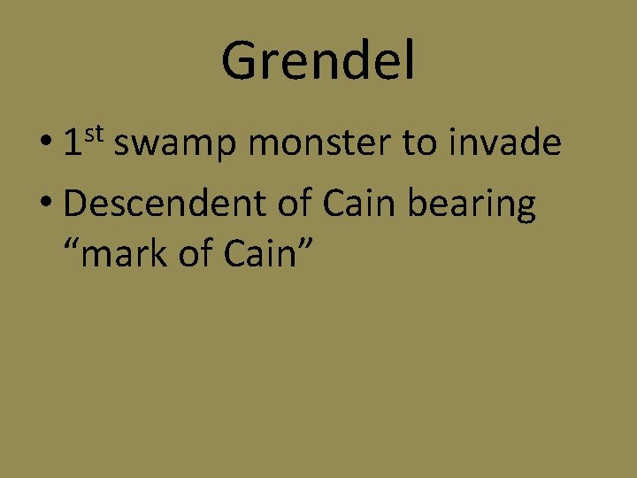 Grendel • 1 st swamp monster to invade • Descendent of Cain bearing “mark