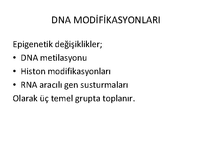 DNA MODİFİKASYONLARI Epigenetik değişiklikler; • DNA metilasyonu • Histon modifikasyonları • RNA aracılı gen