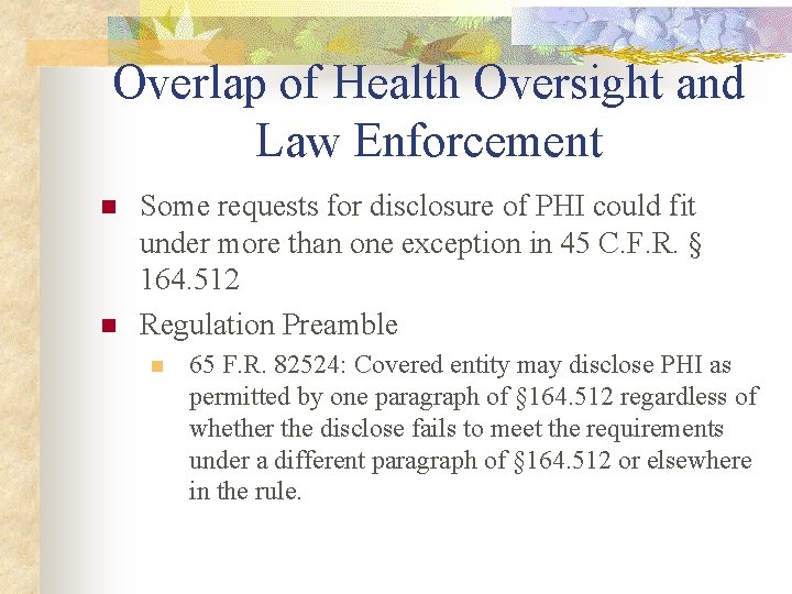 Overlap of Health Oversight and Law Enforcement n n Some requests for disclosure of