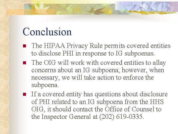 Conclusion n The HIPAA Privacy Rule permits covered entities to disclose PHI in response