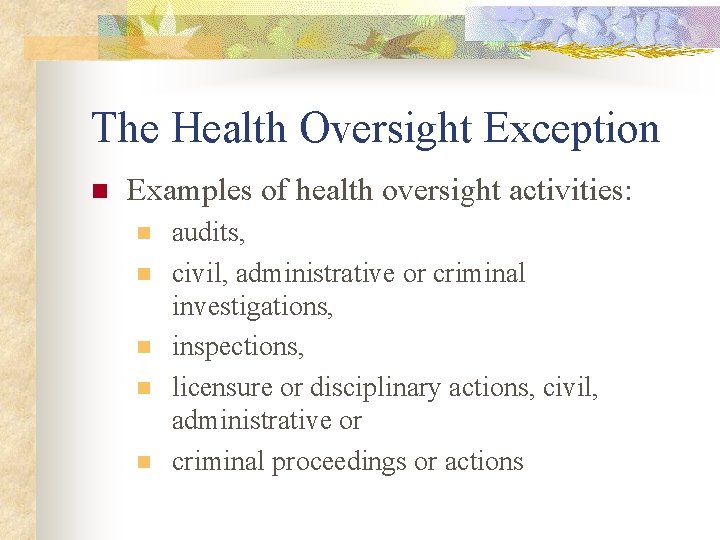 The Health Oversight Exception n Examples of health oversight activities: n n n audits,