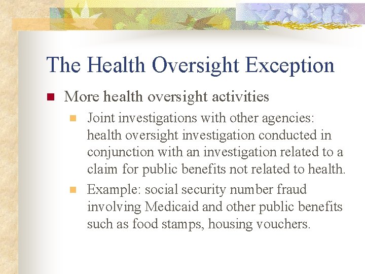 The Health Oversight Exception n More health oversight activities n n Joint investigations with