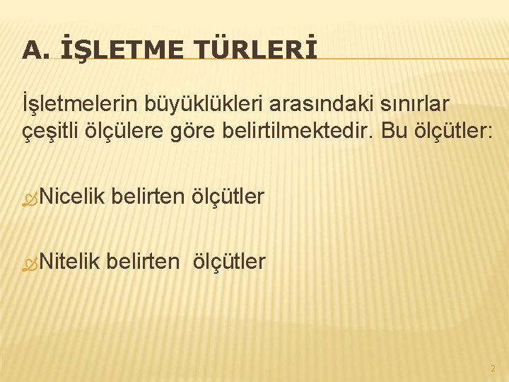 A. İŞLETME TÜRLERİ İşletmelerin büyüklükleri arasındaki sınırlar çeşitli ölçülere göre belirtilmektedir. Bu ölçütler: Nicelik