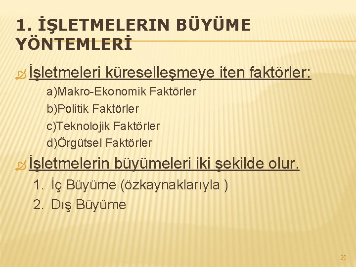 1. İŞLETMELERIN BÜYÜME YÖNTEMLERİ İşletmeleri küreselleşmeye iten faktörler: a)Makro-Ekonomik Faktörler b)Politik Faktörler c)Teknolojik Faktörler