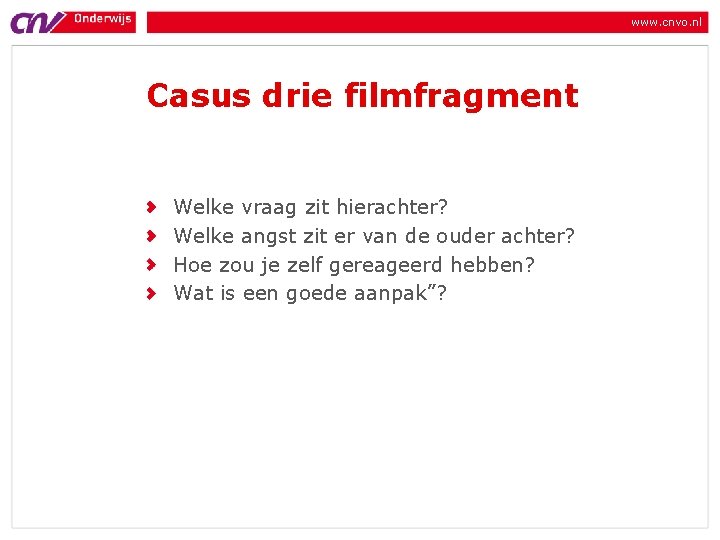 www. cnvo. nl Casus drie filmfragment Welke vraag zit hierachter? Welke angst zit er