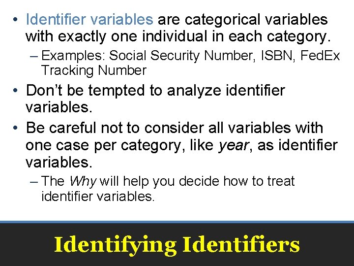  • Identifier variables are categorical variables with exactly one individual in each category.