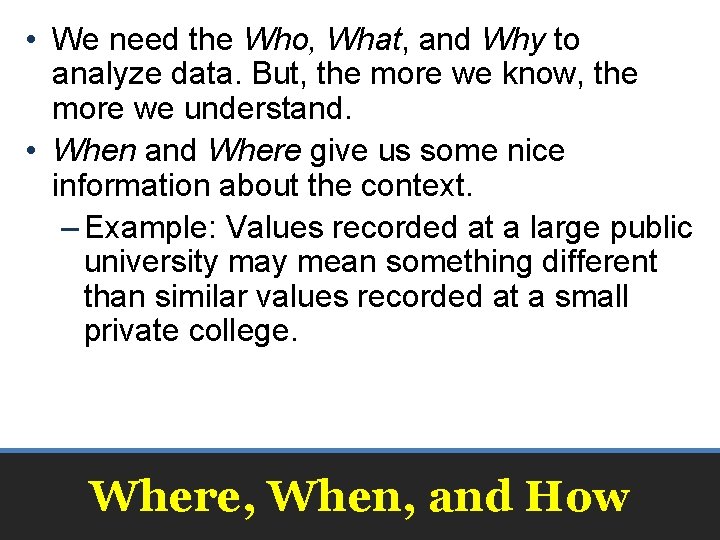  • We need the Who, What, and Why to analyze data. But, the