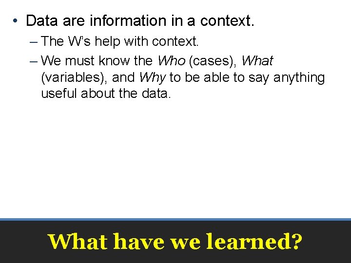  • Data are information in a context. – The W’s help with context.