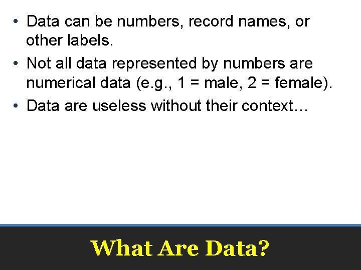  • Data can be numbers, record names, or other labels. • Not all