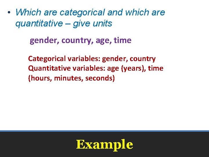  • Which are categorical and which are quantitative – give units gender, country,