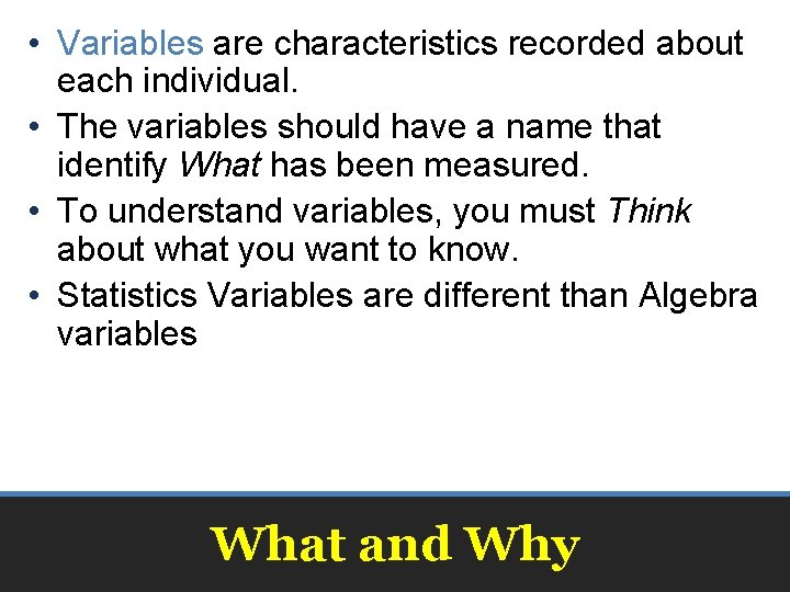  • Variables are characteristics recorded about each individual. • The variables should have