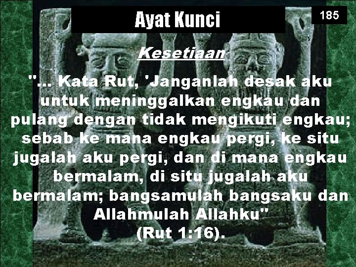 Ayat Kunci 185 Kesetiaan "… Kata Rut, 'Janganlah desak aku untuk meninggalkan engkau dan