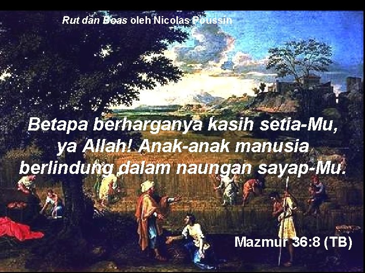  Rut dan Boas oleh Nicolas Poussin Betapa berharganya kasih setia-Mu, ya Allah! Anak-anak