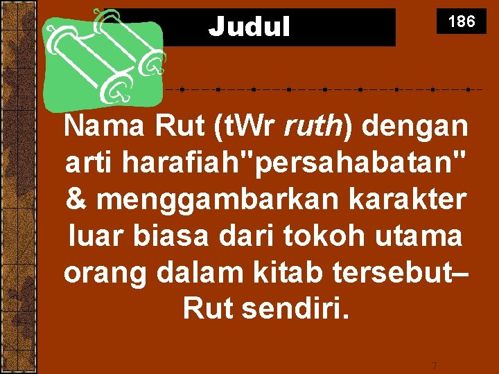 Judul 186 Nama Rut (t. Wr ruth) dengan arti harafiah"persahabatan" & menggambarkan karakter luar