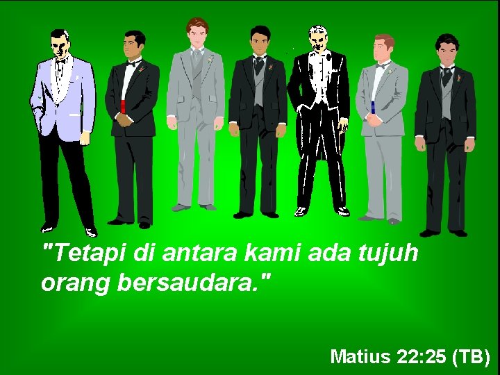"Tetapi di antara kami ada tujuh orang bersaudara. " Matius 22: 25 (TB) 