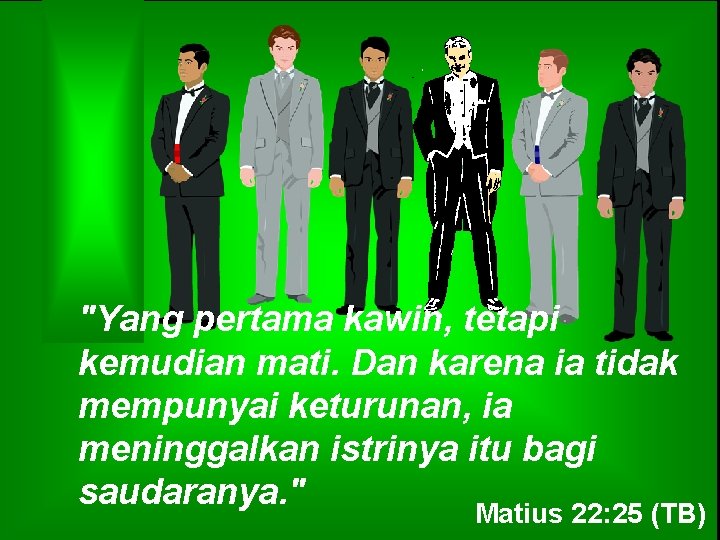 "Yang pertama kawin, tetapi kemudian mati. Dan karena ia tidak mempunyai keturunan, ia meninggalkan