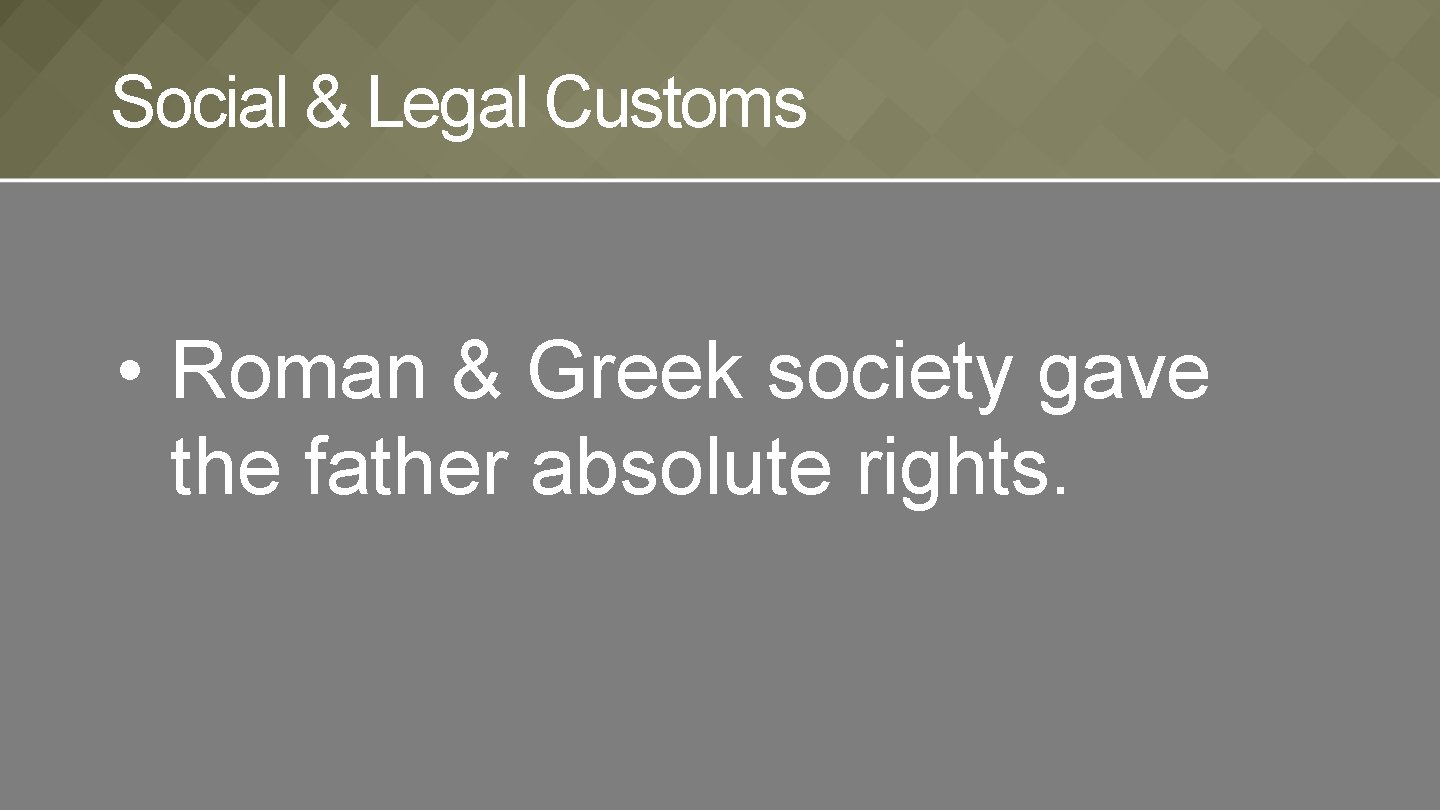 Social & Legal Customs • Roman & Greek society gave the father absolute rights.