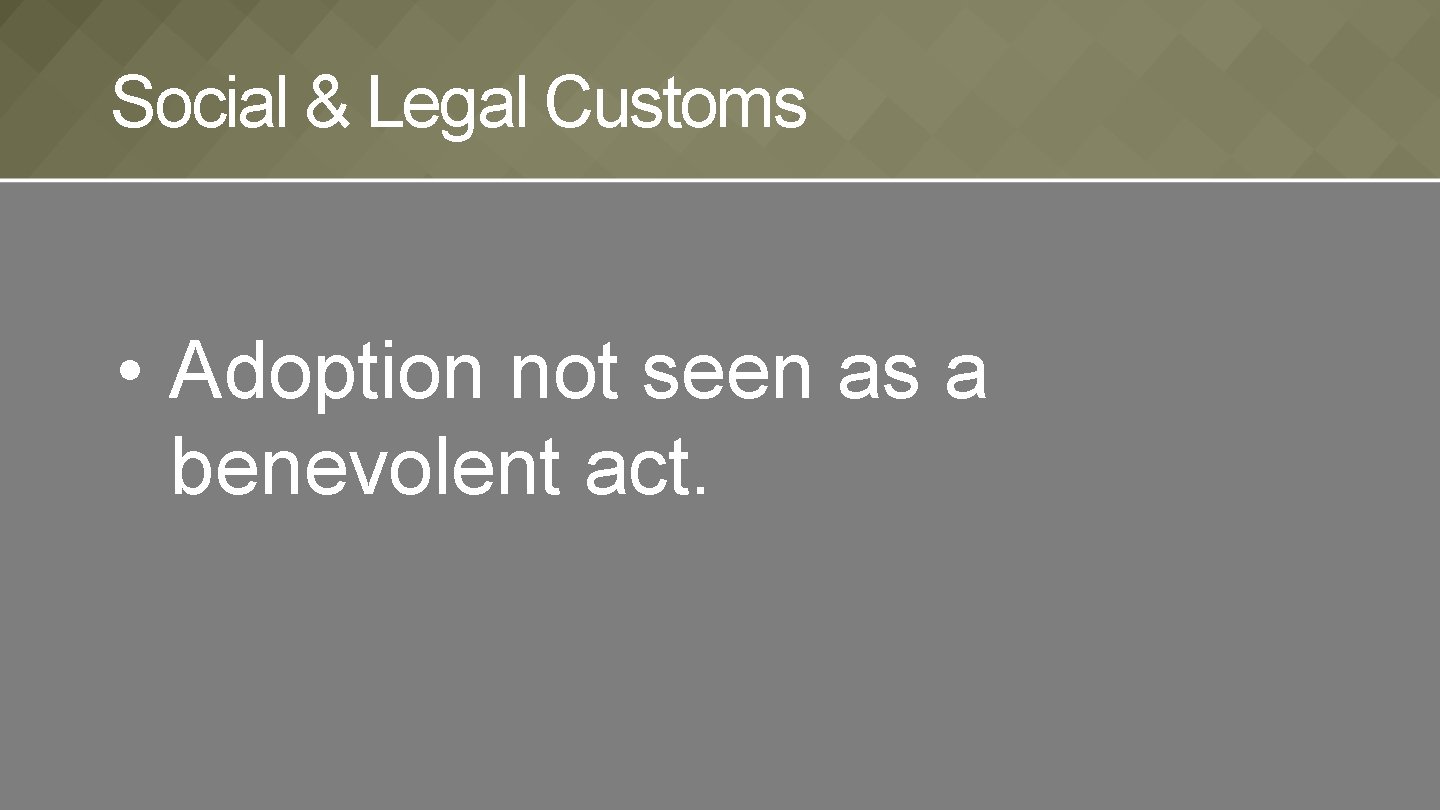 Social & Legal Customs • Adoption not seen as a benevolent act. 