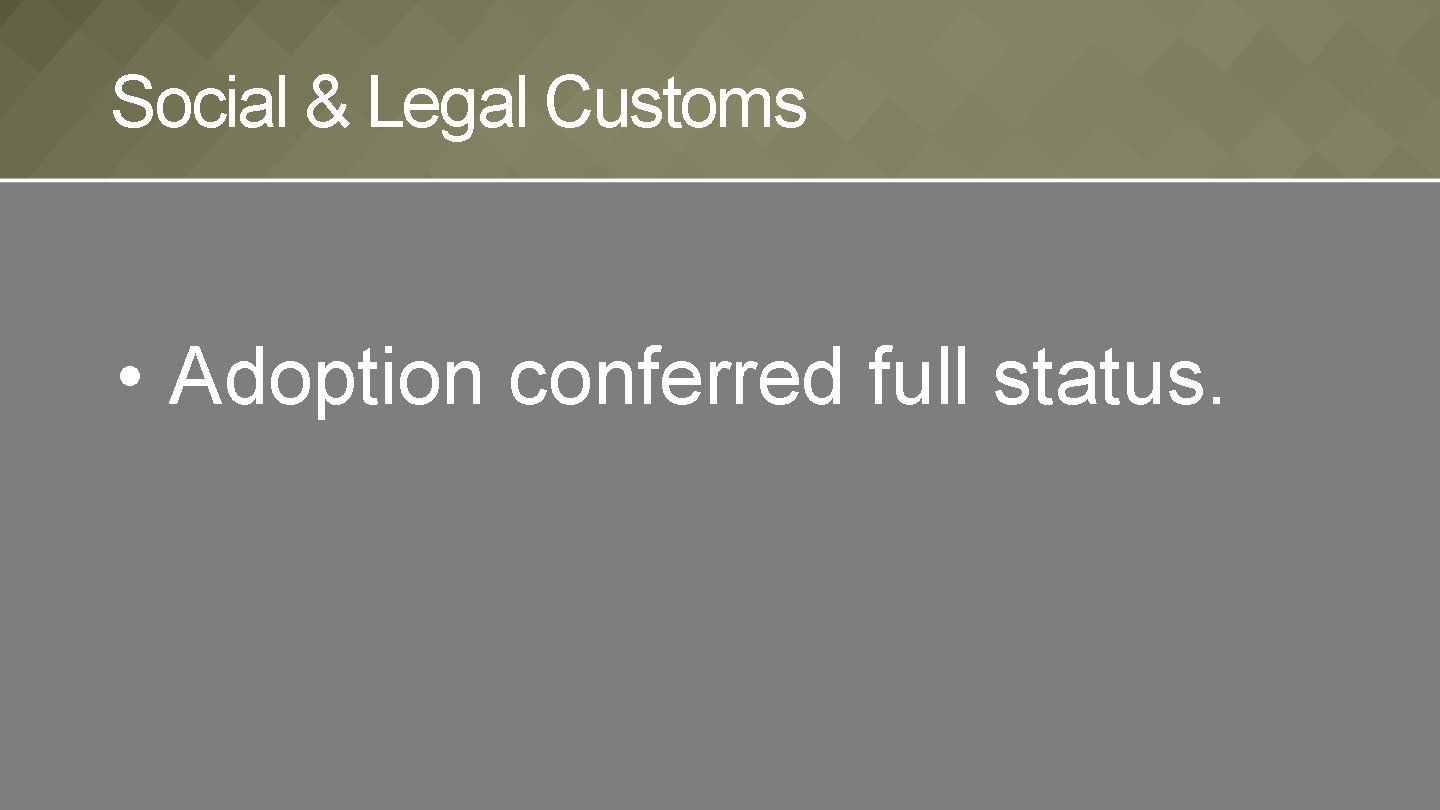 Social & Legal Customs • Adoption conferred full status. 