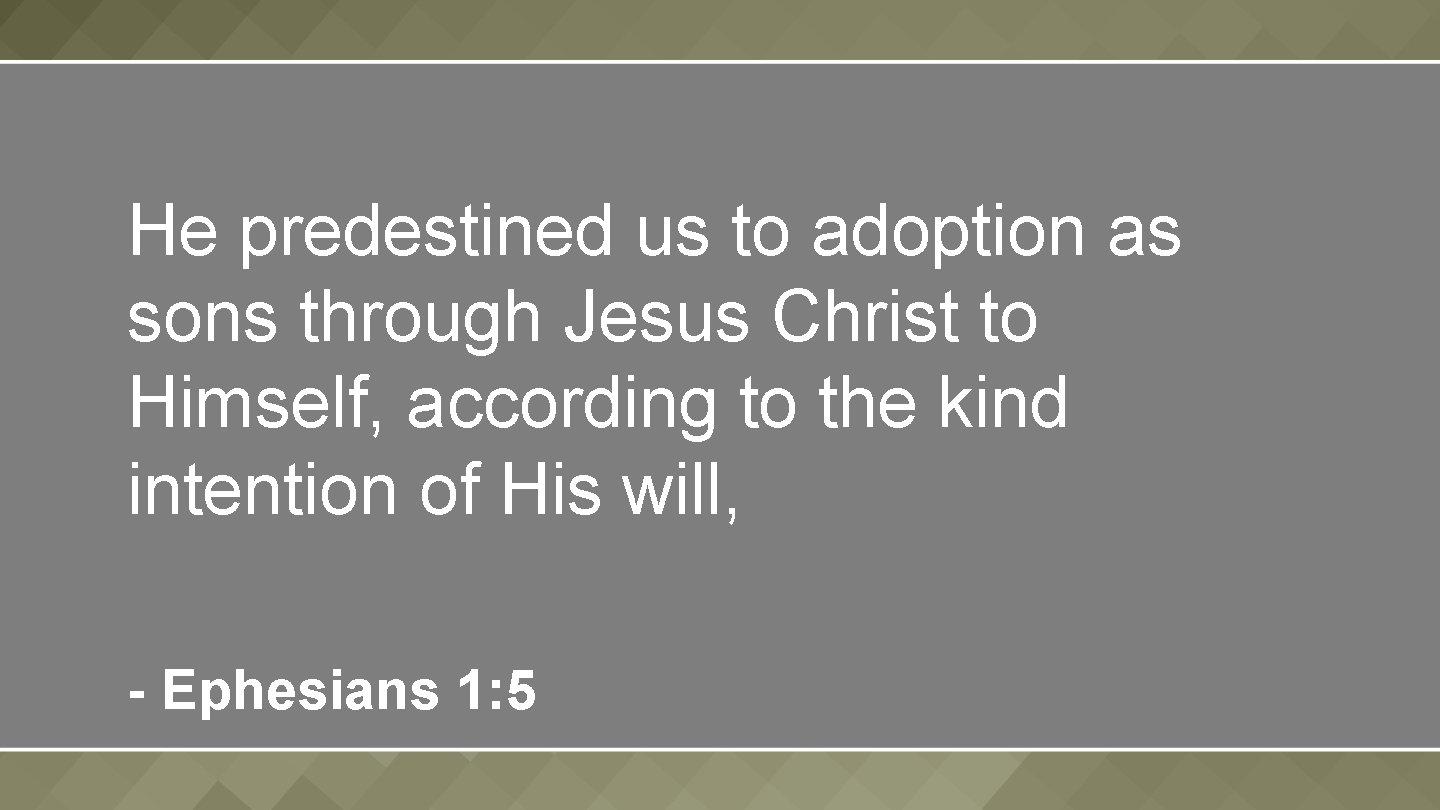 He predestined us to adoption as sons through Jesus Christ to Himself, according to