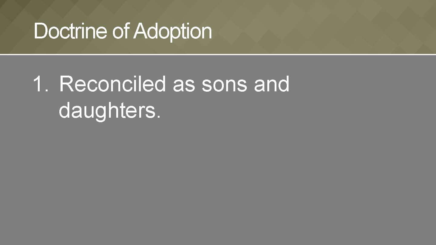 Doctrine of Adoption 1. Reconciled as sons and daughters. 