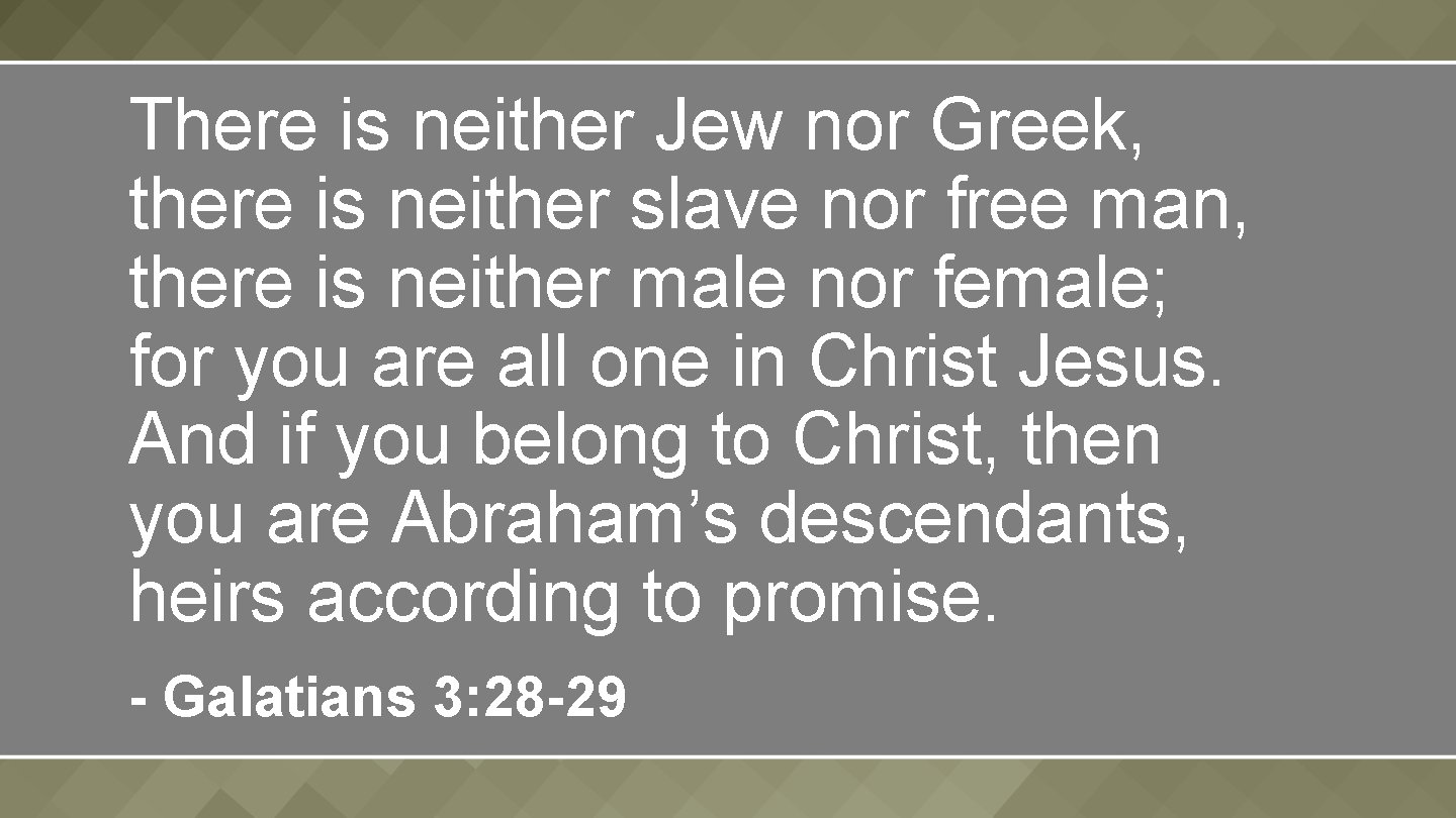 There is neither Jew nor Greek, there is neither slave nor free man, there