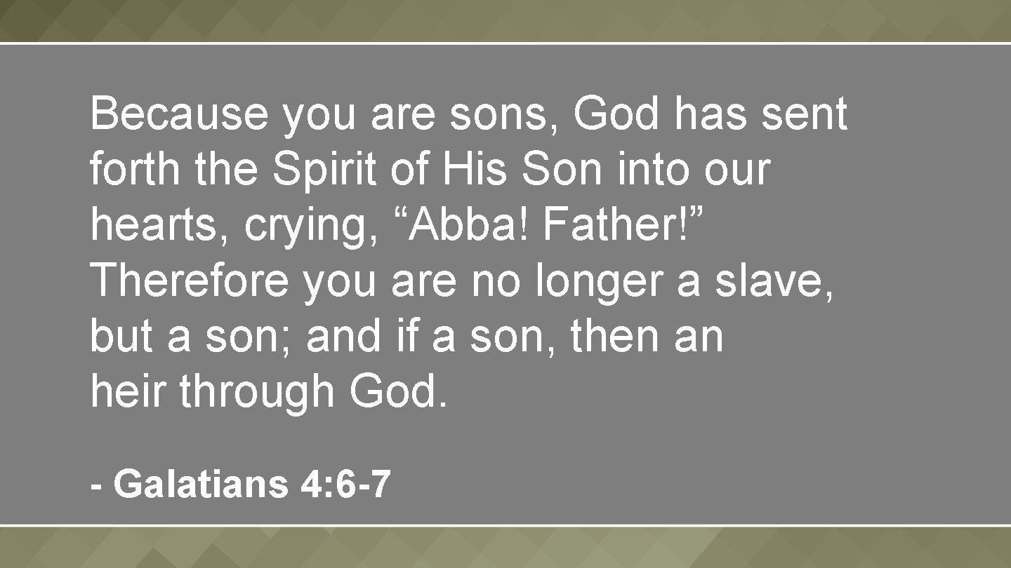 Because you are sons, God has sent forth the Spirit of His Son into