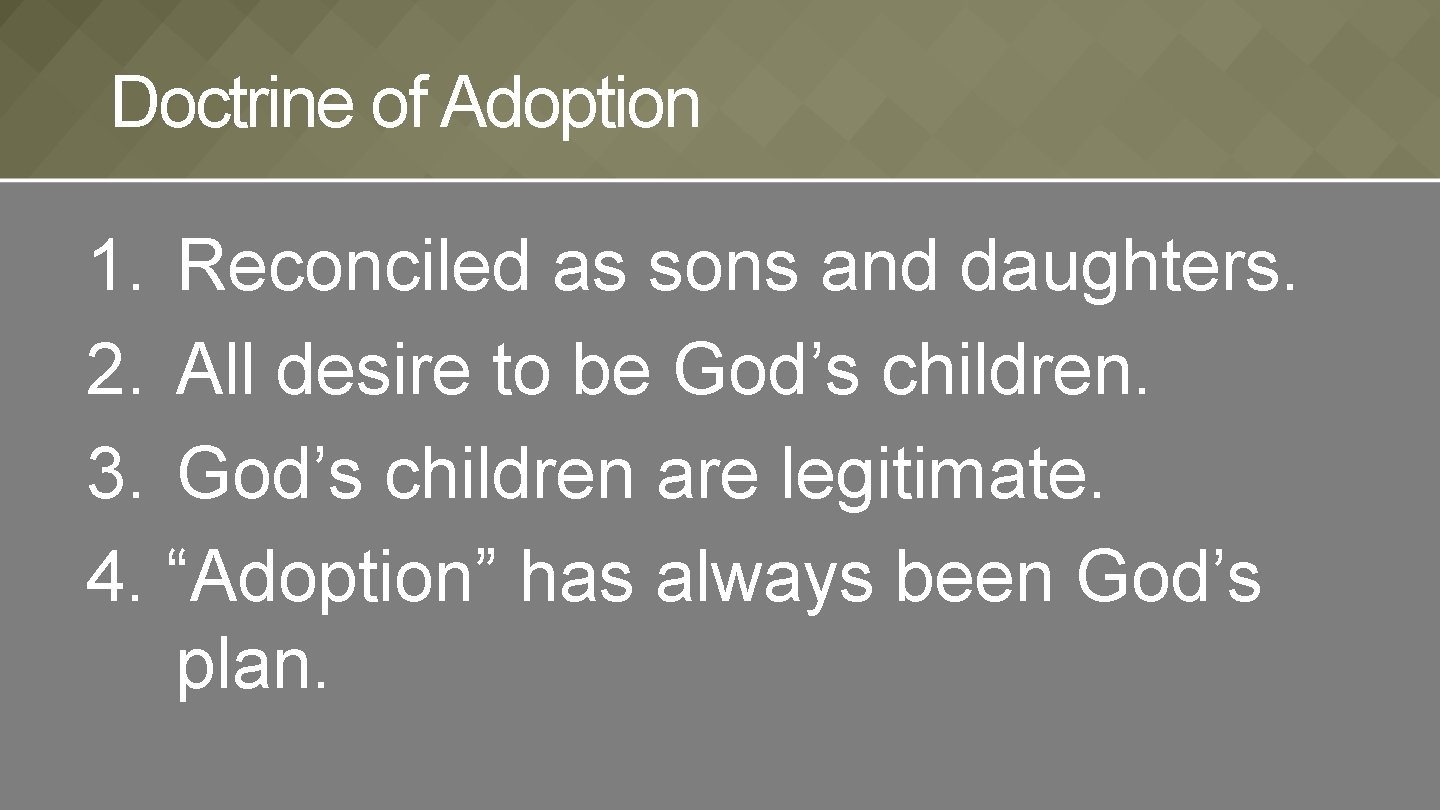 Doctrine of Adoption 1. Reconciled as sons and daughters. 2. All desire to be