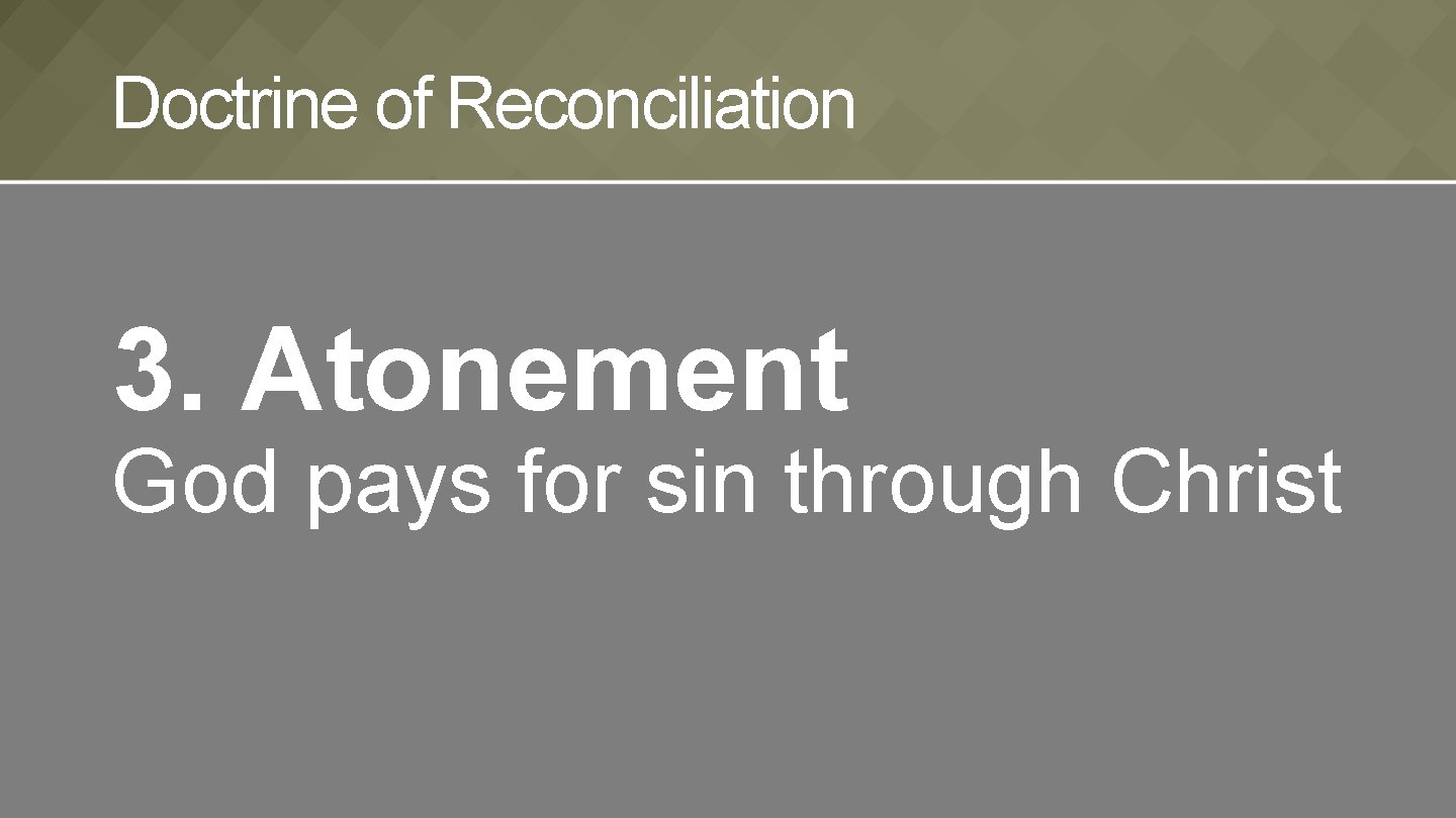 Doctrine of Reconciliation 3. Atonement God pays for sin through Christ 