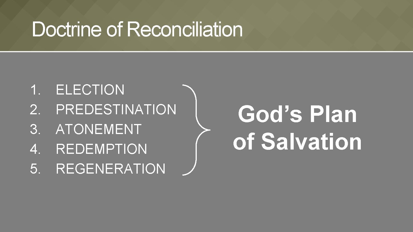 Doctrine of Reconciliation 1. 2. 3. 4. 5. ELECTION PREDESTINATION ATONEMENT REDEMPTION REGENERATION God’s