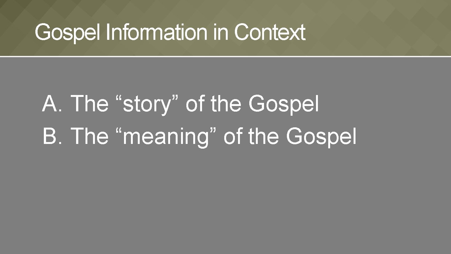 Gospel Information in Context A. The “story” of the Gospel B. The “meaning” of