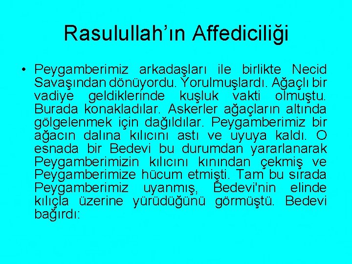 Rasulullah’ın Affediciliği • Peygamberimiz arkadaşları ile birlikte Necid Savaşından dönüyordu. Yorulmuşlardı. Ağaçlı bir vadiye