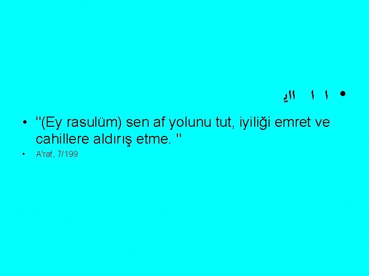  • ﺍ ﺍ ﺍﺍﻳ • "(Ey rasulüm) sen af yolunu tut, iyiliği emret