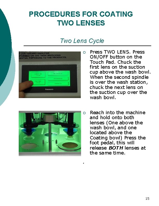 PROCEDURES FOR COATING TWO LENSES Two Lens Cycle ¡ Press TWO LENS. Press ON/OFF