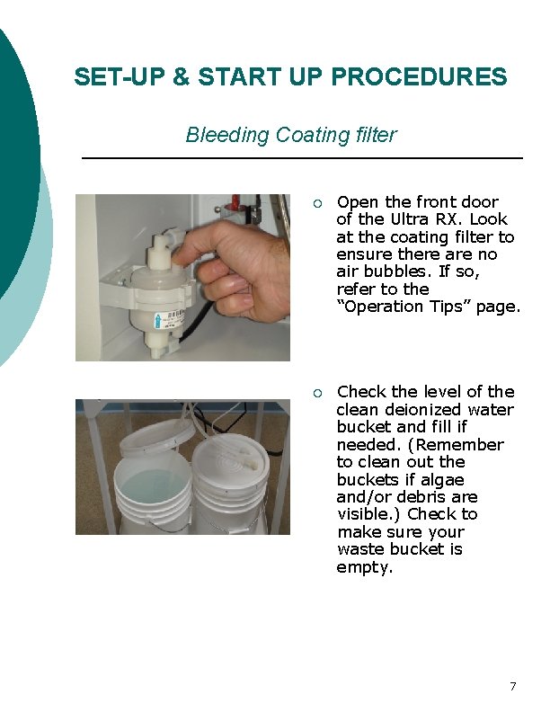 SET-UP & START UP PROCEDURES Bleeding Coating filter ¡ Open the front door of