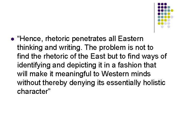 l “Hence, rhetoric penetrates all Eastern thinking and writing. The problem is not to