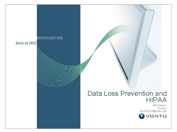 Data Loss Prevention and HIPAA Kit Robinson Director kit. robinson@vontu. com Data Loss Prevention and HIPAA Kit Robinson Director kit. robinson@vontu. com
