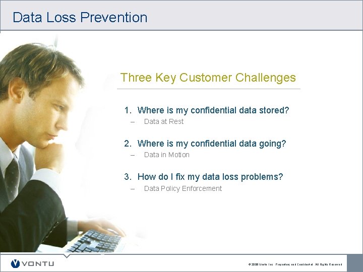 Data Loss Prevention Three Key Customer Challenges 1. Where is my confidential data stored? Data Loss Prevention Three Key Customer Challenges 1. Where is my confidential data stored?