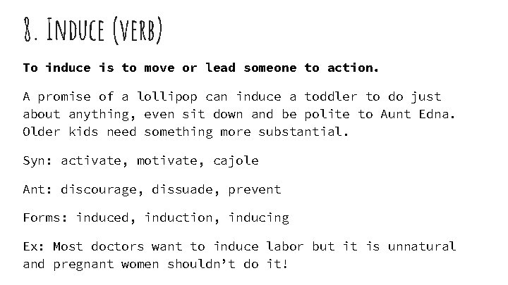 8. Induce (verb) To induce is to move or lead someone to action. A