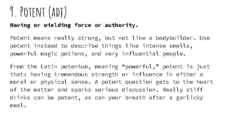 9. Potent (adj) Having or wielding force or authority. Potent means really strong, but