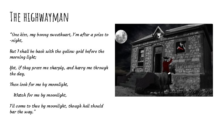 The highwayman “One kiss, my bonny sweetheart, I’m after a prize to -night, But