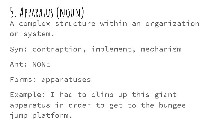 5. Apparatus (noun) A complex structure within an organization or system. Syn: contraption, implement,