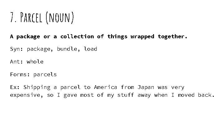 7. Parcel (noun) A package or a collection of things wrapped together. Syn: package,