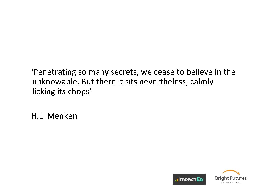 ‘Penetrating so many secrets, we cease to believe in the unknowable. But there it
