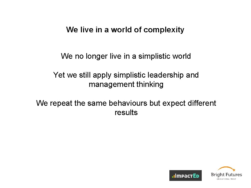 We live in a world of complexity We no longer live in a simplistic