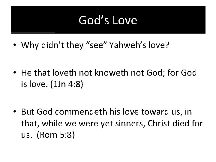God’s Love • Why didn’t they “see” Yahweh’s love? • He that loveth not