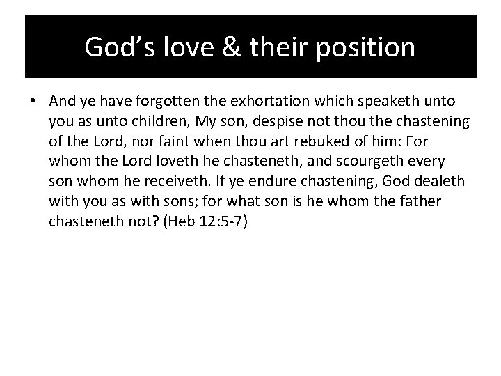 God’s love & their position • And ye have forgotten the exhortation which speaketh